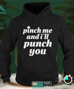 Pinch me and Ill punch you St Patricks day shirt