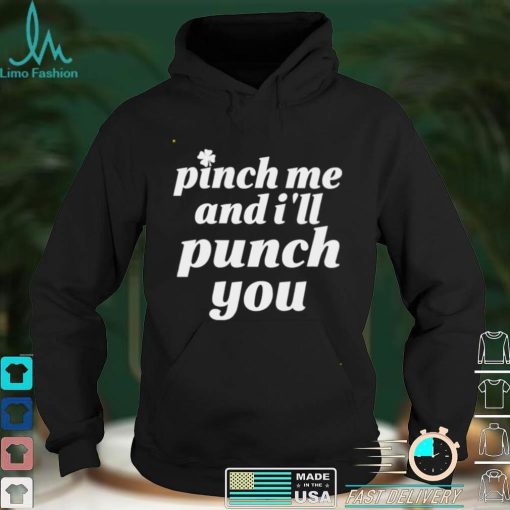 Pinch me and Ill punch you St Patricks day shirt