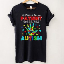 Please Be Patient With Me I Have Autism T Shirt