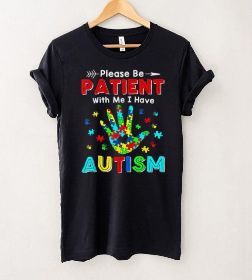 Please Be Patient With Me I Have Autism T Shirt