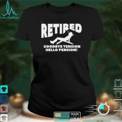 Retired Goodbye Tension Hello Pension Retirement Shirt