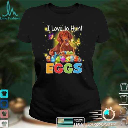 Setter I love to hunt eggs easter shirt