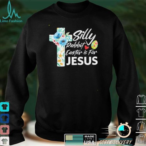 Silly Rabbit Easter Is For Jesus Easter Day Flowers Cross shirt