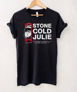 Stone Cold Julie its only worth it if you enjoy it shirt