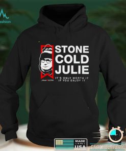 Stone Cold Julie its only worth it if you enjoy it shirt