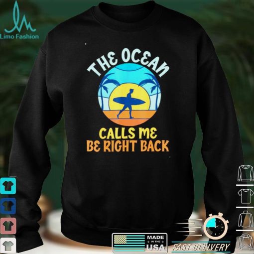 The Ocean Calls Me Be Right Back Wake Surfer T Shirt