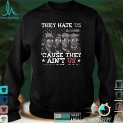 They Hate Us Cause They Ain’t Us Lincoln Washington Franklin Long Sleeve T Shirt