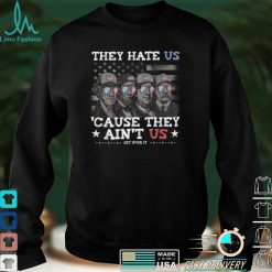 They Hate Us Cause They Ain't Us Lincoln Washington Franklin Long Sleeve T Shirt