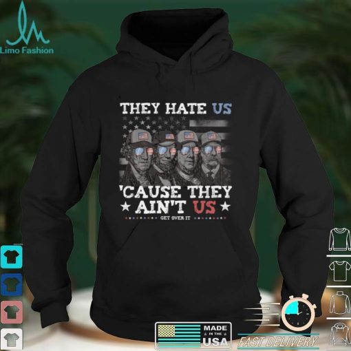 They Hate Us Cause They Ain’t Us Lincoln Washington Franklin Long Sleeve T Shirt