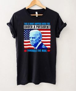 This Is What Happens When You Order a President Through Mail shirt