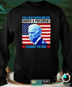 This Is What Happens When You Order a President Through Mail shirt