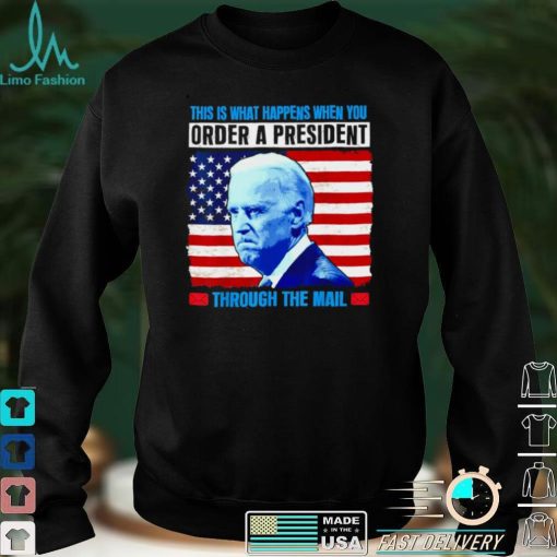 This Is What Happens When You Order a President Through Mail shirt