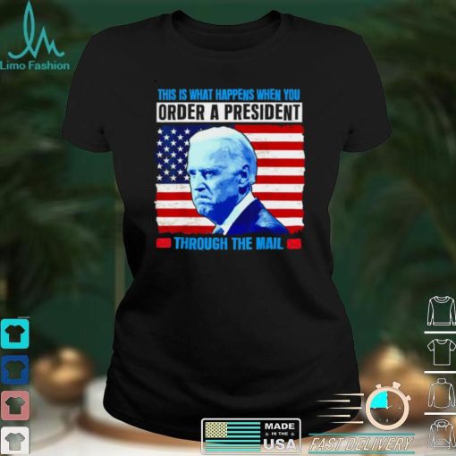 This Is What Happens When You Order a President Through Mail shirt