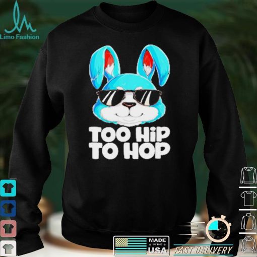 Too Hip To Hop Easter Bunny Rabbit T Shirt