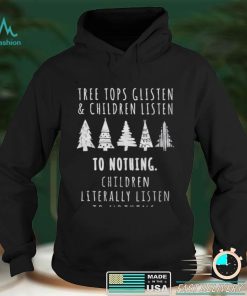 Treetops Glisten Children Listen To Nothing Funny Christmas Shirt