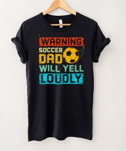 Warning soccer dad will yell loudly shirt