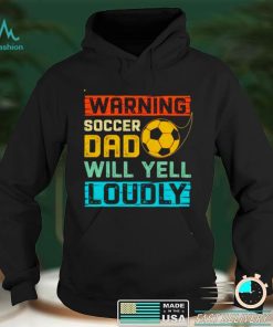 Warning soccer dad will yell loudly shirt