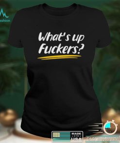 What’s up fuckers shirt