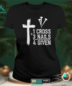 1 Cross 3 Nails Forgiven Jesus Christian Easter Gift T Shirt