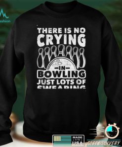 Bowler There Is No Crying In Bowling Just Lots Of Swearing T Shirt