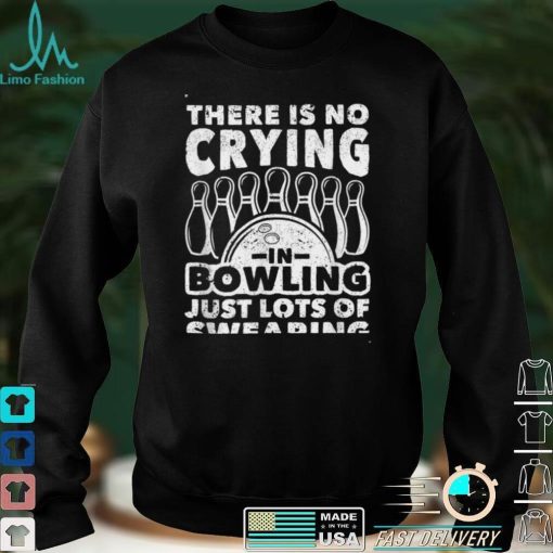 Bowler There Is No Crying In Bowling Just Lots Of Swearing T Shirt