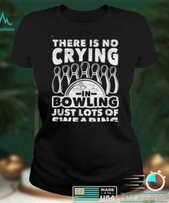 Bowler There Is No Crying In Bowling Just Lots Of Swearing T Shirt