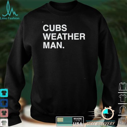 Cubs weather man shirt