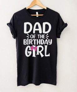 Dad of The Birthday Girl Funny Papa Fathers Day T Shirt tee