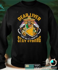 Dear Liver Today Will Be A Rough One Funny Cinco De Mayo T Shirt