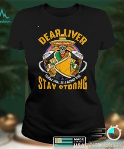 Dear Liver Today Will Be A Rough One Funny Cinco De Mayo T Shirt