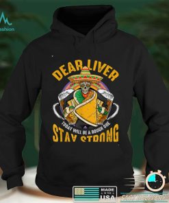 Dear Liver Today Will Be A Rough One Funny Cinco De Mayo T Shirt