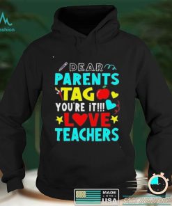 Dear parents tag you_re it love teachers shirt