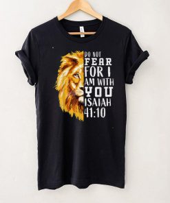 Do Not Fear For I Am With You Isaiah 41_10 Bible Quote Stuff T Shirt