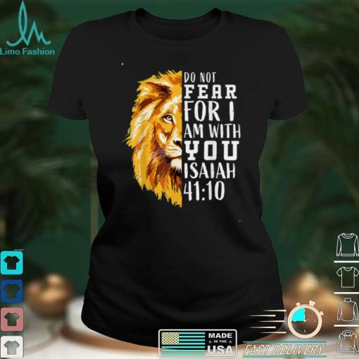 Do Not Fear For I Am With You Isaiah 41_10 Bible Quote Stuff T Shirt