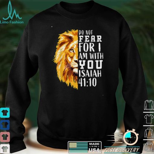 Do Not Fear For I Am With You Isaiah 41_10 Bible Quote Stuff T Shirt