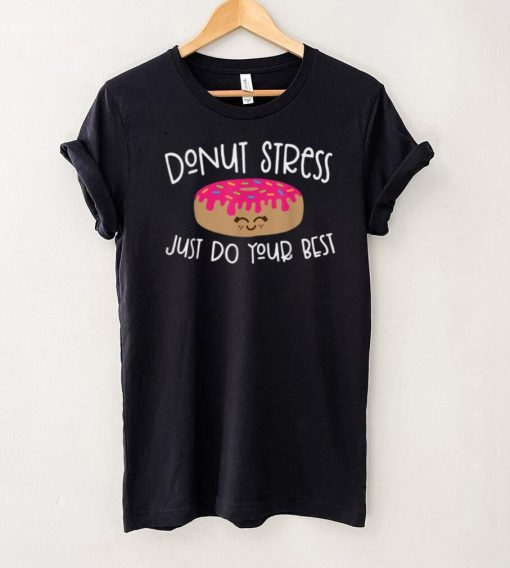 Donut Stress Just Do Your Best   Funny Teachers Testing Day T Shirt
