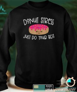 Donut Stress Just Do Your Best Funny Teachers Testing Day T Shirt
