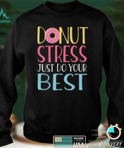 Donut Stress Just Do Your Best Teachers Testing Day T Shirt tee
