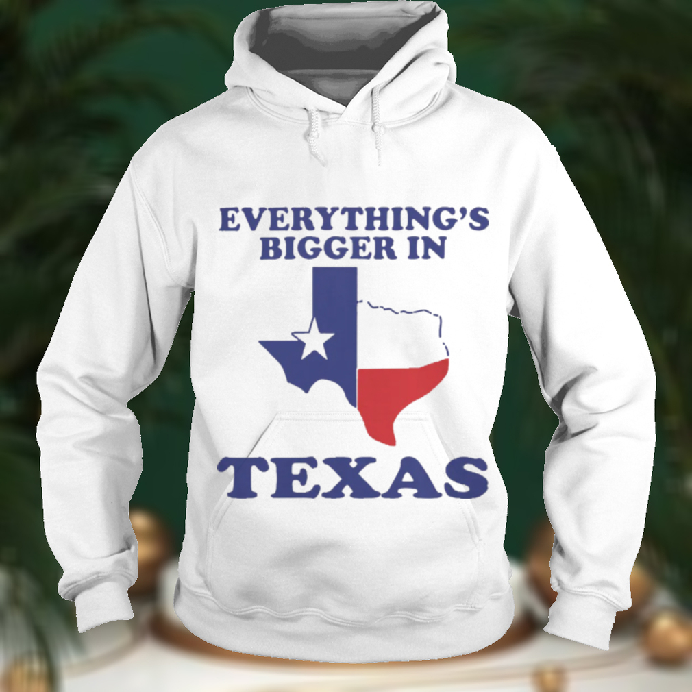 Everything's Bigger In Texas Shirt