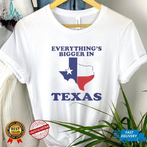 Everything’s Bigger In Texas Shirt