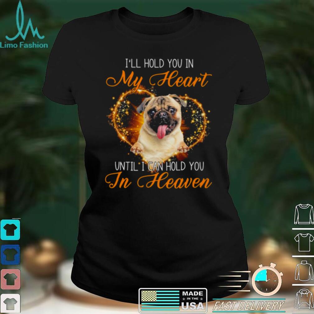 Fawn Pug Dog Ill Hold You In My Heaven Until I Can Hold You In Heaven Shirt