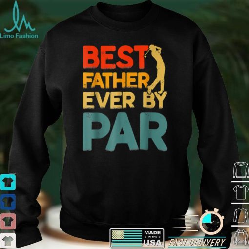 Funny Best Father Ever By Par Cool Golfer Dad Fathers Day T Shirt sweater shirt