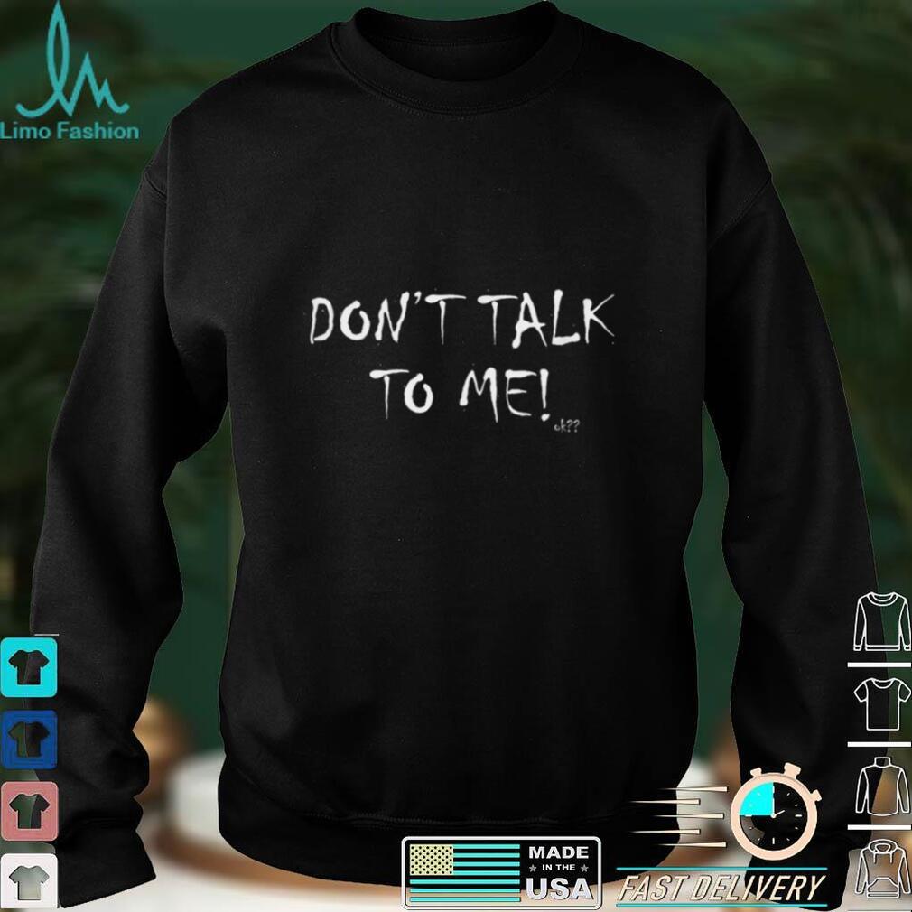 Funny Don't talk to me ok__ for Men Women and Kids T Shirt tee