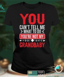 Funny You Can’t Tell Me What To Do You are Not My Grandbaby T Shirt, sweater
