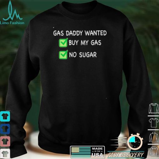 Gas daddy wanted buy my gas no sugar shirt