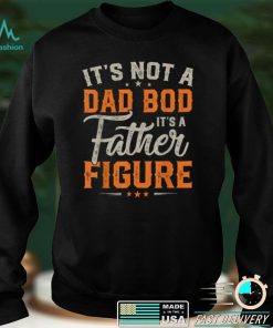 Gift For Fathers Day Tee Its Not Dad Bod Its Father Figure T Shirt tee