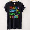 Happy Last Day of School T Shirt Students and Teachers Gift TShirt tee