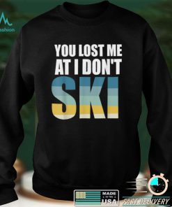 Humor Funny Skiing Lover Skier You Lost Me At I Don’t Ski T Shirt tee