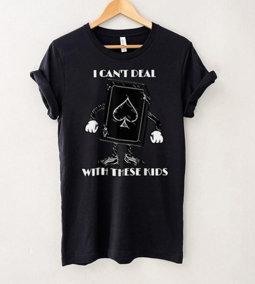 I Can’t Deal With These Kids Oldie Ace T Shirt tee