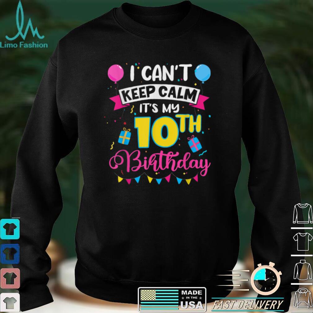 I Can't Keep Calm It's My 10th Birthday 10 Years Old T Shirt tee